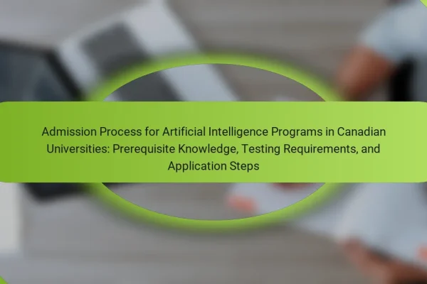Admission Process for Artificial Intelligence Programs in Canadian Universities: Prerequisite Knowledge, Testing Requirements, and Application Steps