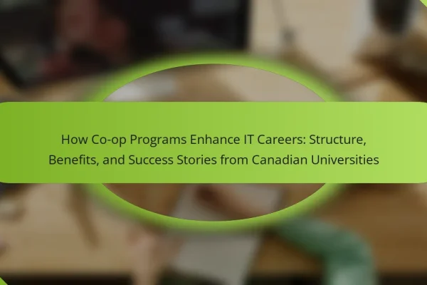 How Co-op Programs Enhance IT Careers: Structure, Benefits, and Success Stories from Canadian Universities